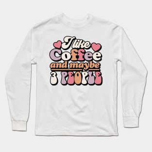 I like coffee and maybe 3 people Funny Quote Sarcastic Sayings Humor Gift Long Sleeve T-Shirt